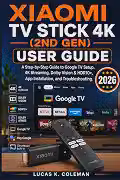 Xiaomi TV Stick 4K (2nd Gen) User Guide: A Step-by-Step Guide to Google TV Setup, 4K Streaming, Dolby Vision & HDR10+, App Installation, and Troubleshooting